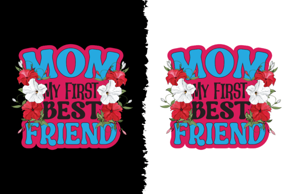 MOM, My First Best Friend: Floral Graphics for Crafts